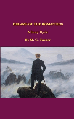 Dreams of the Romantics: A Story Cycle - M. G. Turner