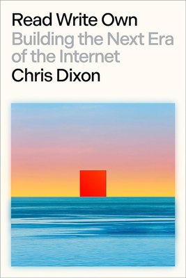 Leer, Escribir, Poseer. Blockchains, Web3 Y El Futuro del Internet: Construyendo La Próxima Era de Internet / Building the Next Era of the Internet - Chris Dixon