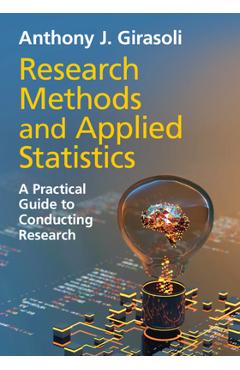 Poza produsului Research Methods and Applied Statistics: A Practical Guide to Conducting Research - Anthony J. Girasoli