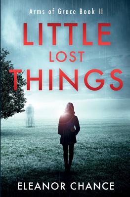 Little Lost Things: Arms of Grace Book II - Eleanor Chance