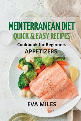 Mediterranean Diet Quick & Easy Recipes: Cookbook for Beginners - Eva Miles