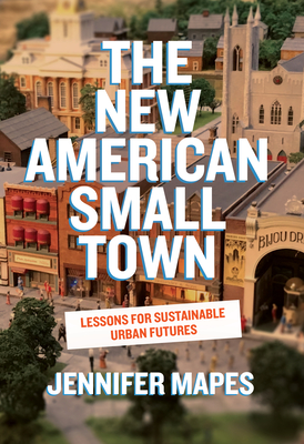 The New American Small Town: Lessons for Sustainable Urban Futures - Jennifer Mapes