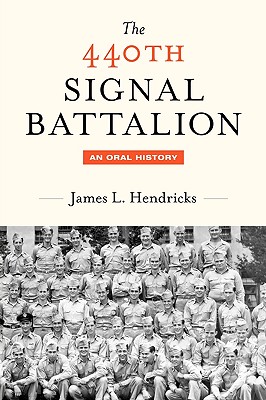 The 440th Signal Battalion: An Oral History - James L. Hendricks