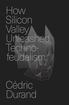 How Silicon Valley Unleashed Techno-Feudalism: The Making of the Digital Economy - Cédric Durand