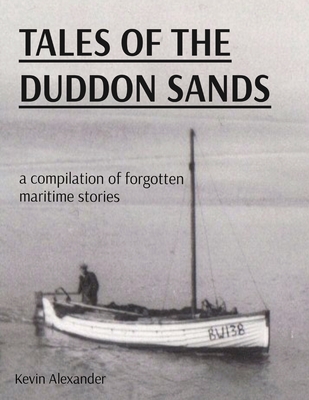 Tales of the Duddon Sands: a compilation of forgotten maritime stories - Kevin Alexander