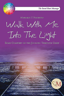 Walk with Me Into the Light: Some Comfort on the Journey Through Grief - Margaret Therese Naughton