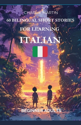 60 Bilingual Short Stories for Learning Italian: Beginner Adults - Charlie Martin