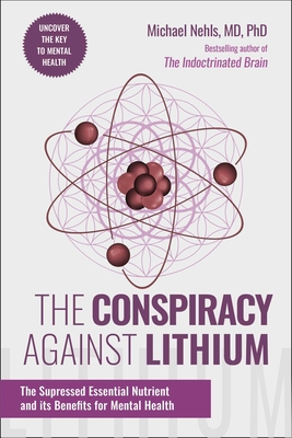 The Conspiracy Against Lithium: The Suppressed Essential Nutrient and Its Benefits for Mental Health - Michael Nehls