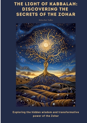 The Light of Kabbalah: Discovering the Secrets of the Zohar: Exploring the hidden wisdom and transformative power of the Zohar - Rivka Bat-malka