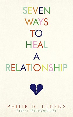 Seven Ways To Heal A Relationship - Philip D. Lukens