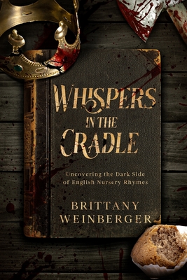 Whispers in the Cradle: Uncovering the Dark Side of English Nursery Rhymes - Brittany Weinberger