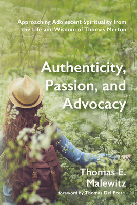 Authenticity, Passion, and Advocacy: Approaching Adolescent Spirituality from the Life and Wisdom of Thomas Merton - Thomas E. Malewitz