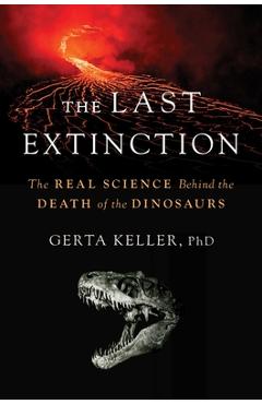 Poza produsului The Last Extinction: The Real Science Behind the Death of the Dinosaurs - Gerta Keller