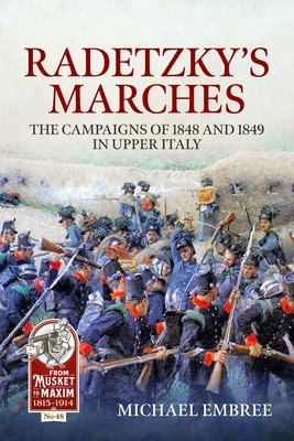 Radetzky's Marches: The Campaigns of 1848 and 1849 in Upper Italy - Michaek Embree