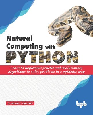 Natural Computing with Python: Learn to implement genetic and evolutionary algorithms to solve problems in a pythonic way - Giancarlo Zaccone