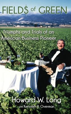 Fields of Green: Triumphs and Trials of an American Business Pioneer - Howard W. Long