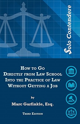 $olo Contendere: How to Go Directly from Law School into the Practice of Law - Without Getting a Job - Marc D. Garfinkle Esq