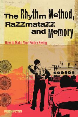 The Rhythm Method, Razzamatazz, and Memory: How to Make Your Poetry Swing - Keith Flynn