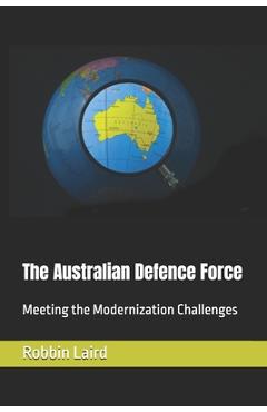 The Australian Defence Force: Meeting the Modernization Challenges - Robbin Laird