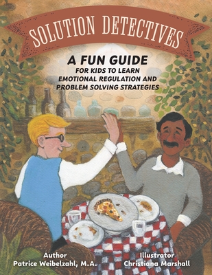 Solution Detectives: A fun guide for kids to learn emotional regulation and problem solving strategies - Patrice Weibelzahl