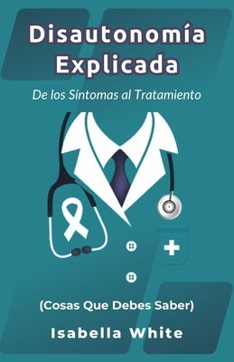 Disautonomía Explicada: De los Síntomas al Tratamiento (Cosas Que Debes Saber) - Isabella White