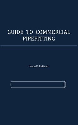 Guide to Commercial Pipefitting - Jason K. Kirkland