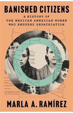 Poza produsului Banished Citizens: A History of the Mexican American Women Who Endured Repatriation - Marla A. Ramírez