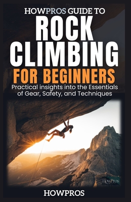 HowPros Guide to Rock Climbing for Beginners: Essential Skills and Safety for New Climbers - How Pros