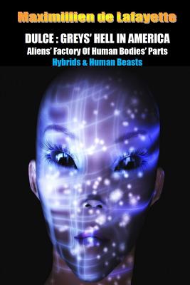 Dulce: Greys' Hell in America. Aliens' Factory of Human Bodies' Parts - Maximillien De Lafayette