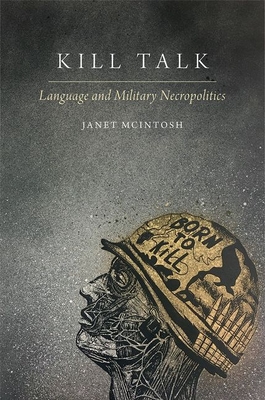 Kill Talk: Language and Military Necropolitics - Janet Mcintosh