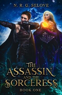 Coperta cărții 'The Assassin and the Sorceress: (A Sapphic Romance Fantasy Adventure) - N. R. G. Selove'