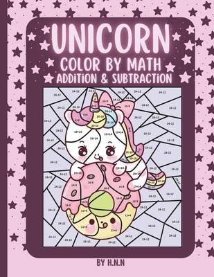 Unicorn Color by Math Addition & Subtraction: 25 Magical Unicorn Coloring Pages with Addition and Subtraction Activities. - H. N. N. Publishing