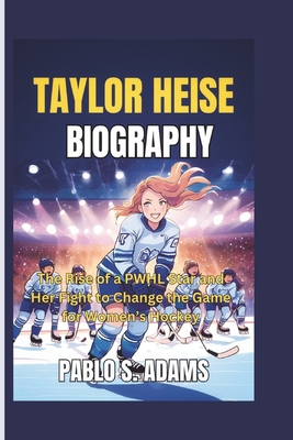 Taylor Heise Biography: The Rise of a PWHL Star and Her Fight to Change the Game for Women's Hockey - Pablo S. Adams
