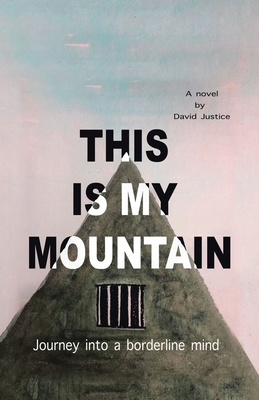 This Is My Mountain: Journey into a Borderline Mind - David Justice
