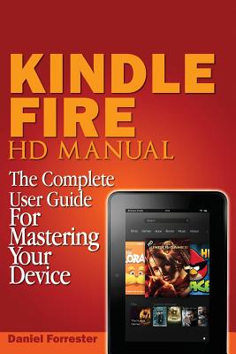 Kindle Fire HD Manual: The Complete User Guide For Mastering Your Device - Daniel Forrester