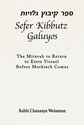 Coperta cărții 'Sefer Kibbutz Galuyos: The Mitzvah to Return to Eretz Yisrael Before Moshiach Comes - Chananya Weissman'