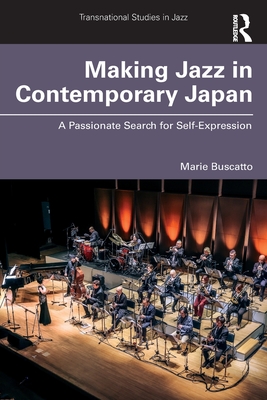 Making Jazz in Contemporary Japan: A Passionate Search for Self-Expression - Marie Buscatto