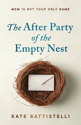 The After Party of the Empty Nest: Mom is Not Your Only Name - Kate Battistelli
