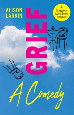 Grief... A Comedy - Alison Larkin