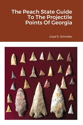 The Peach State Guide To The Projectile Points Of Georgia - Lloyd Schroder