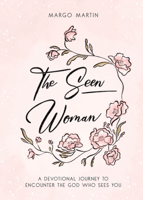 The Seen Woman: A Devotional Journey to Encounter the God Who Sees You - Margo Martin