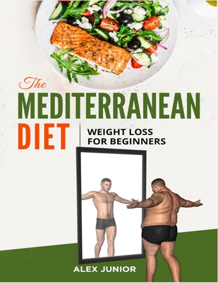 The Mediterranean Diet: Weight Loss For Beginners - Alex Junior