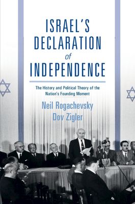 Israel's Declaration of Independence: The History and Political Theory of the Nation's Founding Moment - Neil Rogachevsky