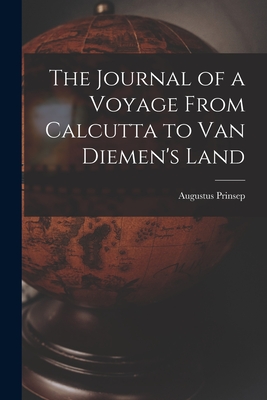 The Journal of a Voyage From Calcutta to Van Diemen's Land - Augustus Prinsep