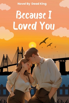 Because I Loved You: A Love Story of Heartbreak, Hope, and Unspoken Truths - Dead King