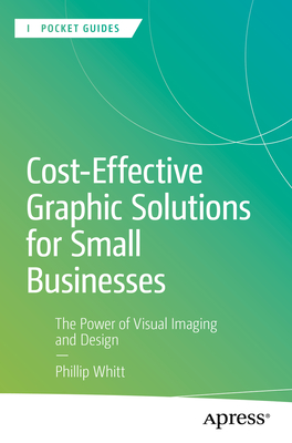 Cost-Effective Graphic Solutions for Small Businesses: The Power of Visual Imaging and Design - Phillip Whitt