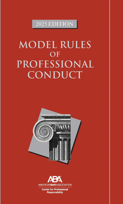 Model Rules of Professional Conduct, 2025 Edition - Center For Professional Responsibility