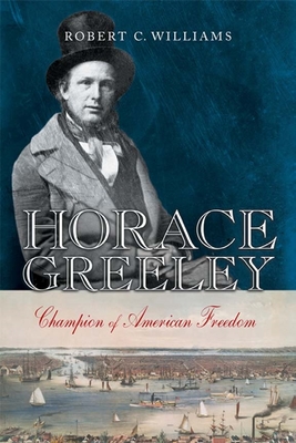 Horace Greeley: Champion of American Freedom - Robert C. Williams
