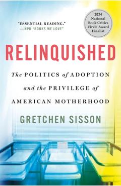 Coperta cărții 'Relinquished: The Politics of Adoption and the Privilege of American Motherhood - Gretchen Sisson'
