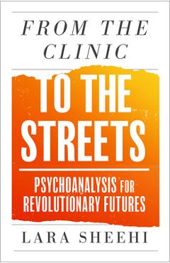 Coperta cărții 'From the Clinic to the Streets: Psychoanalysis for Revolutionary Futures - Lara Sheehi'